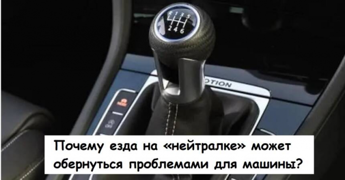 Почему езда на «нейтралке» может обернуться проблемами для машины