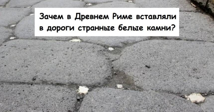 Зачем в Древнем Риме вставляли в дороги странные белые камни