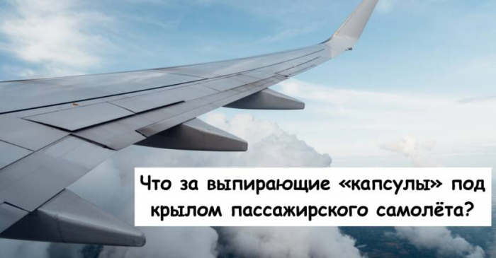 Что за выпирающие «капсулы» под крылом пассажирского самолёта?